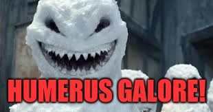 Creepy Snowmen Are Coming! | HUMERUS GALORE! | image tagged in creepy snowmen are coming | made w/ Imgflip meme maker