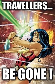 Wonder Woman | TRAVELLERS... BE GONE ! | image tagged in wonder woman | made w/ Imgflip meme maker