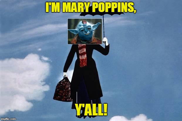 Mary Poppins flies | I'M MARY POPPINS, Y'ALL! | image tagged in mary poppins flies | made w/ Imgflip meme maker