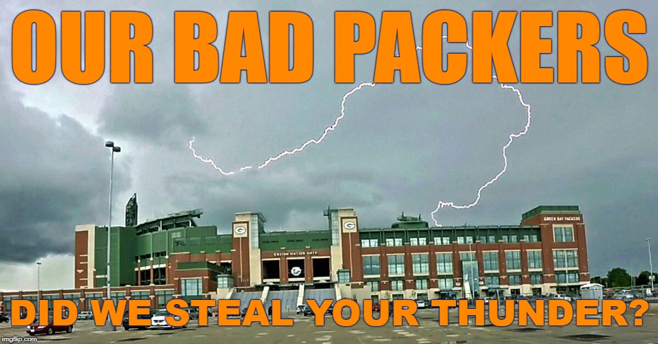 OUR BAD PACKERS; DID WE STEAL YOUR THUNDER? | image tagged in green bay packers,packers,bears,chicago bears,da bears | made w/ Imgflip meme maker