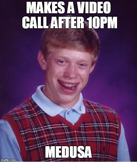 Bad Luck Brian Meme | MAKES A VIDEO CALL AFTER 10PM MEDUSA | image tagged in memes,bad luck brian | made w/ Imgflip meme maker