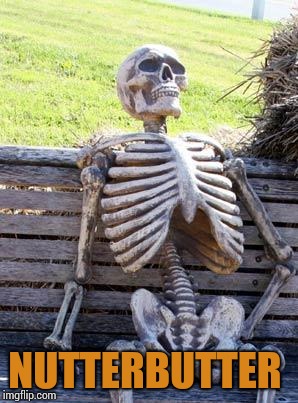 Waiting Skeleton | NUTTERBUTTER | image tagged in memes,waiting skeleton | made w/ Imgflip meme maker