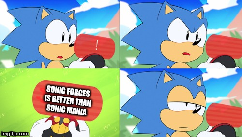 The Sonic Mania Meme | SONIC FORCES IS BETTER THAN SONIC MANIA | image tagged in the sonic mania meme | made w/ Imgflip meme maker
