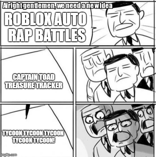 Alright Gentlemen We Need A New Idea Meme Imgflip - we are back roblox rap battles roblox