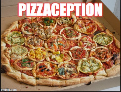 Many pizzas on one big pizza. Ever wanted to try every topping of pizza in a restaurant? Well, now you CAN! | PIZZACEPTION | image tagged in pizza,inception | made w/ Imgflip meme maker