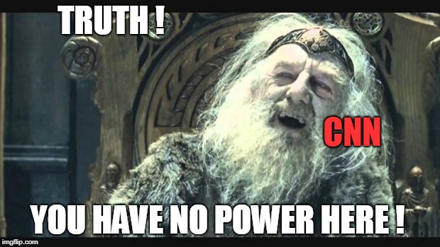 You have no power here | TRUTH ! YOU HAVE NO POWER HERE ! CNN | image tagged in you have no power here | made w/ Imgflip meme maker
