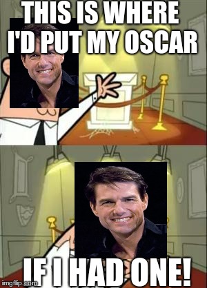does he have one yet? | THIS IS WHERE I'D PUT MY OSCAR; IF I HAD ONE! | image tagged in memes,this is where i'd put my trophy if i had one | made w/ Imgflip meme maker