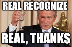 W | REAL RECOGNIZE REAL, THANKS | image tagged in w | made w/ Imgflip meme maker