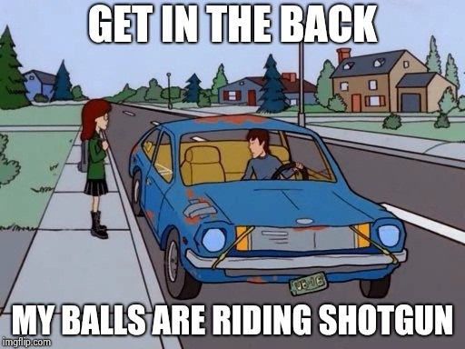 Ford Pinto | GET IN THE BACK MY BALLS ARE RIDING SHOTGUN | image tagged in ford pinto | made w/ Imgflip meme maker
