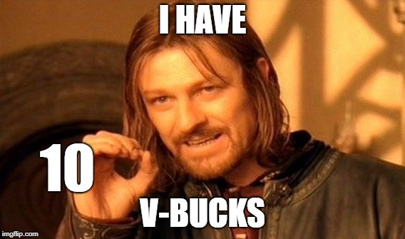 I HAVE V-BUCKS 10 | image tagged in memes,one does not simply | made w/ Imgflip meme maker