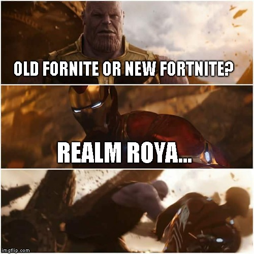 avengers infinity war | OLD FORNITE OR NEW FORTNITE? REALM ROYA... | image tagged in avengers infinity war | made w/ Imgflip meme maker