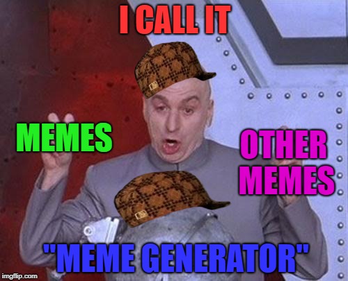The invention of IMGFLIP | I CALL IT; MEMES; OTHER MEMES; "MEME GENERATOR" | image tagged in memes,dr evil laser,scumbag,imgflip,imgflip humor,scumbag steve | made w/ Imgflip meme maker