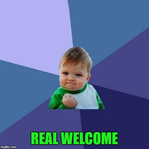 Success Kid Meme | REAL WELCOME | image tagged in memes,success kid | made w/ Imgflip meme maker