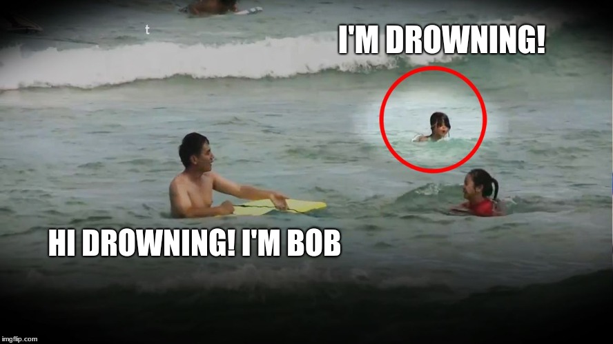 I'm Drowning! | I'M DROWNING! HI DROWNING! I'M BOB | image tagged in drowning | made w/ Imgflip meme maker