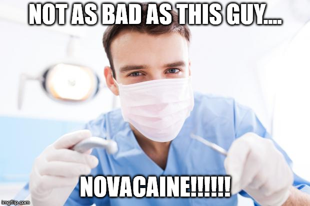 Dentist | NOT AS BAD AS THIS GUY.... NOVACAINE!!!!!! | image tagged in dentist | made w/ Imgflip meme maker
