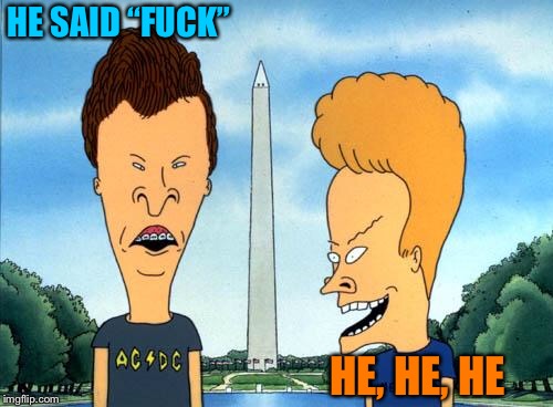 beavis and butthead | HE SAID “F**K” HE, HE, HE | image tagged in beavis and butthead | made w/ Imgflip meme maker