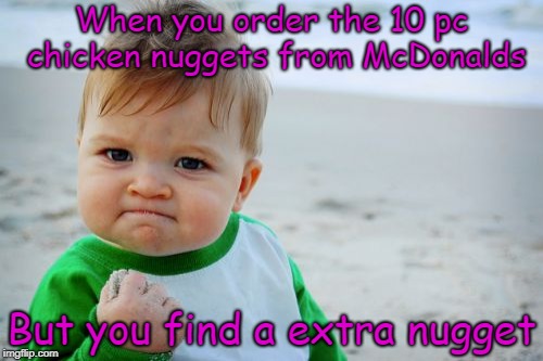 Success Kid Original | When you order the 10 pc chicken nuggets from McDonalds; But you find a extra nugget | image tagged in memes,success kid original | made w/ Imgflip meme maker