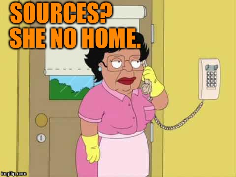 Consuela Meme | SOURCES? SHE NO HOME. | image tagged in memes,consuela | made w/ Imgflip meme maker