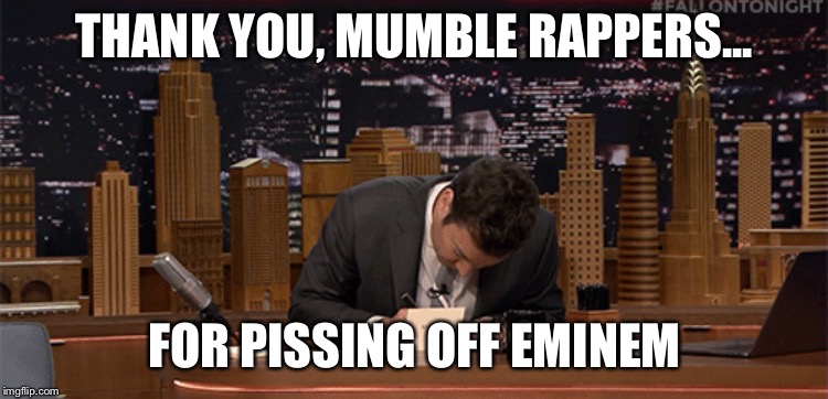 THANK YOU, MUMBLE RAPPERS... FOR PISSING OFF EMINEM | image tagged in jimmy fallon thank you notes | made w/ Imgflip meme maker