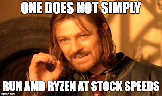 Does ANYONE run Ryzen stock clocks? | ONE DOES NOT SIMPLY; RUN AMD RYZEN AT STOCK SPEEDS | image tagged in memes,one does not simply,amd,amd ryzen | made w/ Imgflip meme maker