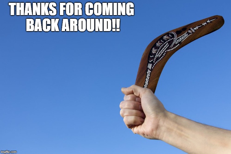 THANKS FOR COMING BACK AROUND!! | made w/ Imgflip meme maker