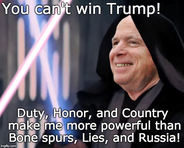 Obi-McCain Trump loses to Duty, Honor, and Country! | You can't win Trump! Duty, Honor, and Country make me more powerful than Bone spurs, Lies, and Russia! | image tagged in john mccain,duty,honor,country,hero,victor | made w/ Imgflip meme maker