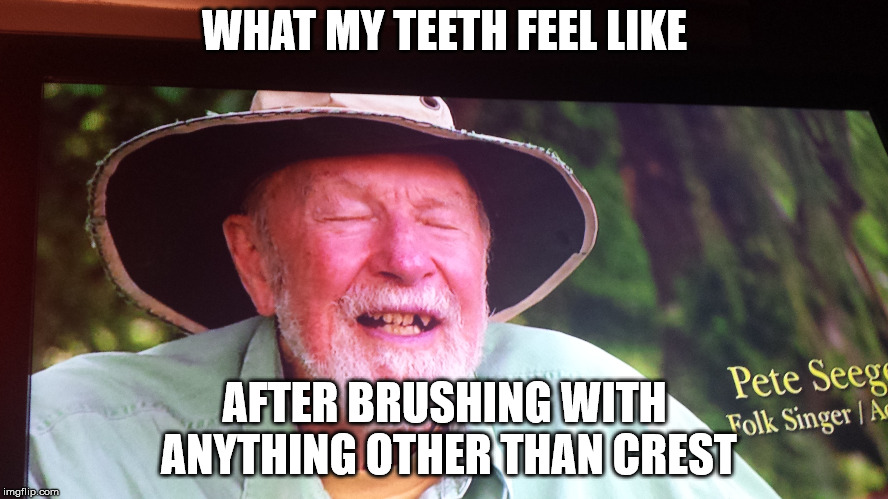 WHAT MY TEETH FEEL LIKE; AFTER BRUSHING WITH ANYTHING OTHER THAN CREST | image tagged in brushing teeth | made w/ Imgflip meme maker