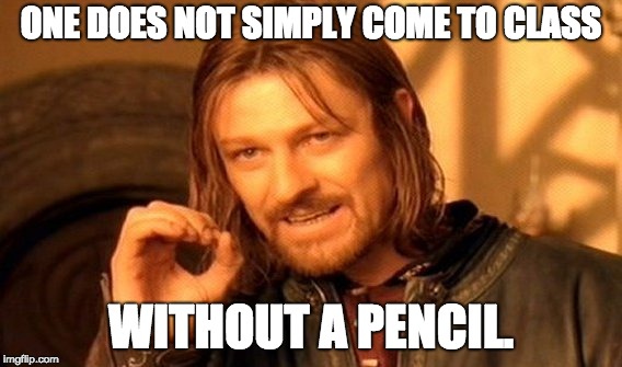 One Does Not Simply Meme | ONE DOES NOT SIMPLY COME TO CLASS; WITHOUT A PENCIL. | image tagged in memes,one does not simply | made w/ Imgflip meme maker