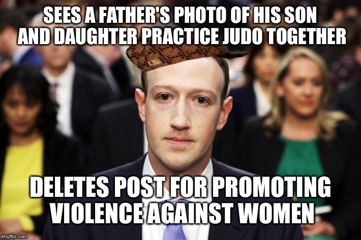 Scumbag Zuckerberg | SEES A FATHER'S PHOTO OF HIS SON AND DAUGHTER PRACTICE JUDO TOGETHER; DELETES POST FOR PROMOTING VIOLENCE AGAINST WOMEN | image tagged in scumbag zuckerberg | made w/ Imgflip meme maker
