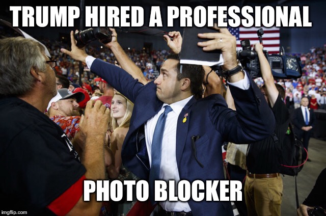 Don’t Worry, He’ll Probably Get Fired Soon... | TRUMP HIRED A PROFESSIONAL; PHOTO BLOCKER | image tagged in donald trump,trump,professional,camera,photography,photo | made w/ Imgflip meme maker