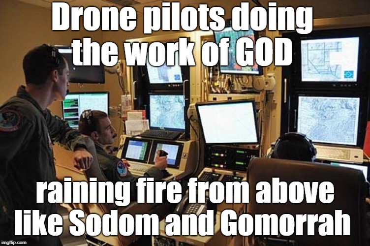 Binge watching Amazon Prime's Jack Ryan and got some inspiration  | Drone pilots doing the work of GOD; raining fire from above like Sodom and Gomorrah | image tagged in drone strike,sodom and gomorrah,memes,drone pilot,obama drone | made w/ Imgflip meme maker