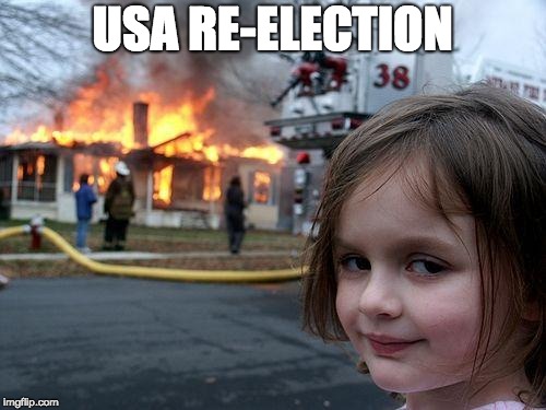 Disaster Girl Meme | USA RE-ELECTION | image tagged in memes,disaster girl | made w/ Imgflip meme maker