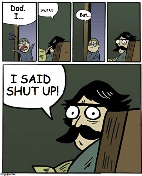 Stare Dad.... | Shut Up; Dad. I... But... I SAID SHUT UP! | made w/ Imgflip meme maker