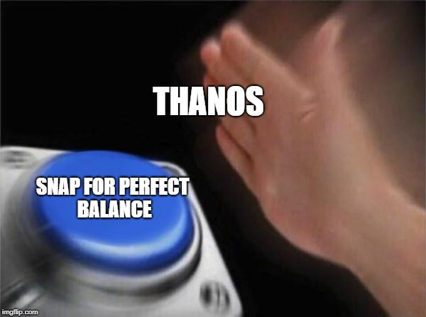 Blank Nut Button Meme | THANOS; SNAP FOR PERFECT BALANCE | image tagged in memes,blank nut button | made w/ Imgflip meme maker
