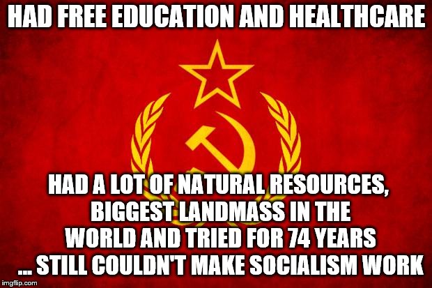 In Soviet Russia | HAD FREE EDUCATION AND HEALTHCARE HAD A LOT OF NATURAL RESOURCES, BIGGEST LANDMASS IN THE WORLD AND TRIED FOR 74 YEARS … STILL COULDN'T MAKE | image tagged in in soviet russia | made w/ Imgflip meme maker