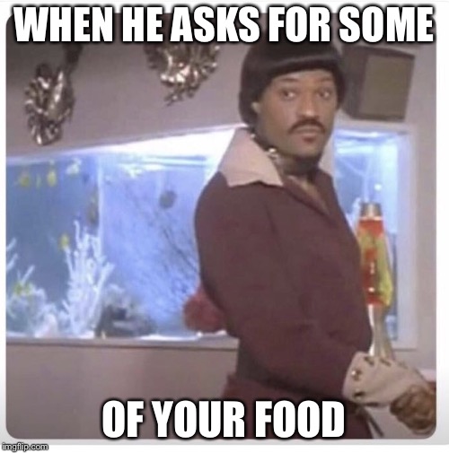 WHEN HE ASKS FOR SOME; OF YOUR FOOD | image tagged in ike,food,relationships | made w/ Imgflip meme maker