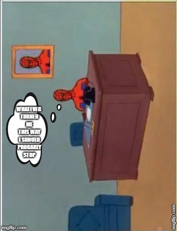 Spider-man Comp desk bored | WHATEVER TURNED ME THIS WAY I SHOULD PROBABLY STOP | image tagged in spider-man comp desk bored | made w/ Imgflip meme maker