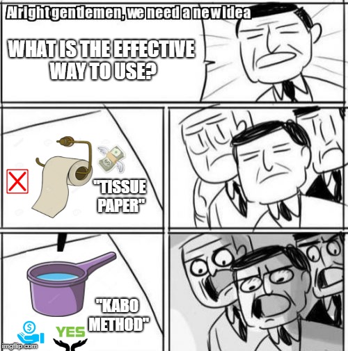Alright Gentlemen We Need A New Idea Meme | WHAT IS THE EFFECTIVE WAY TO USE? "TISSUE PAPER"; "KABO METHOD" | image tagged in memes,alright gentlemen we need a new idea | made w/ Imgflip meme maker