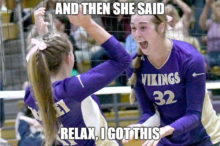 AND THEN SHE SAID RELAX, I GOT THIS | made w/ Imgflip meme maker