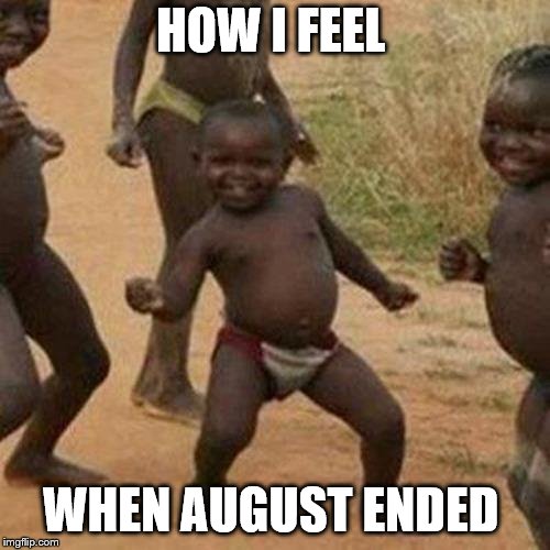 thank the lord ^0^  | HOW I FEEL; WHEN AUGUST ENDED | image tagged in memes,third world success kid | made w/ Imgflip meme maker
