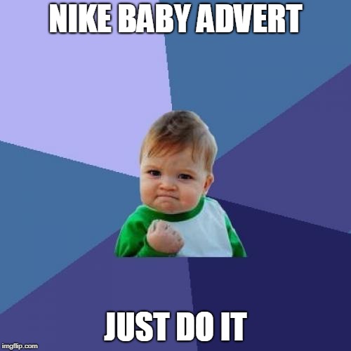 Success Kid | NIKE BABY ADVERT; JUST DO IT | image tagged in memes,success kid | made w/ Imgflip meme maker