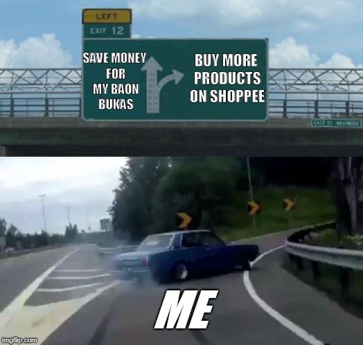 Left Exit 12 Off Ramp Meme | SAVE MONEY FOR MY BAON BUKAS; BUY MORE PRODUCTS ON SHOPPEE; ME | image tagged in memes,left exit 12 off ramp | made w/ Imgflip meme maker