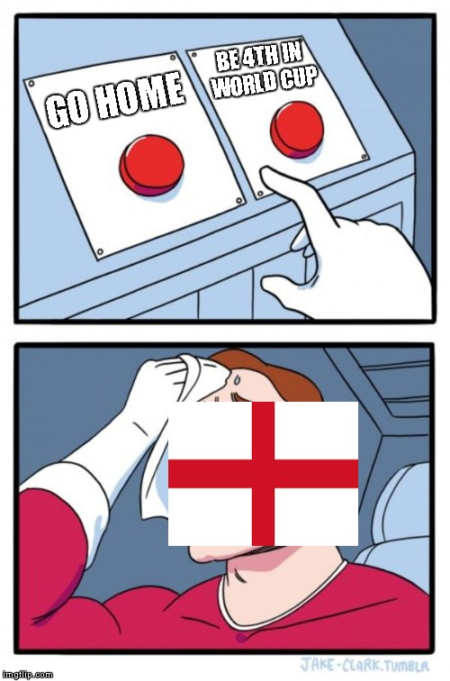 Two Buttons | BE 4TH IN WORLD CUP; GO HOME | image tagged in memes,two buttons | made w/ Imgflip meme maker