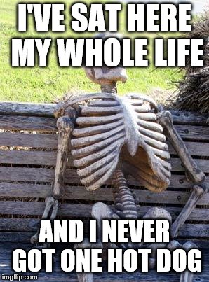 Waiting Skeleton | I'VE SAT HERE MY WHOLE LIFE; AND I NEVER GOT ONE HOT DOG | image tagged in memes,waiting skeleton | made w/ Imgflip meme maker