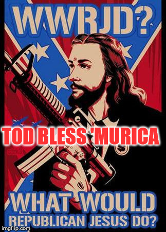 Republican Jesus | TOD BLESS 'MURICA | image tagged in republican jesus | made w/ Imgflip meme maker