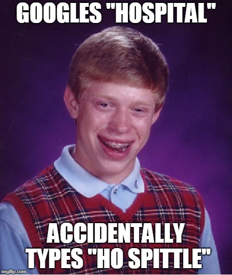 Kids, this is why spelling is impotent! Fail Week - from August 27th to September 3rd (a Landon_the_memer event)! | GOOGLES "HOSPITAL"; ACCIDENTALLY TYPES "HO SPITTLE" | image tagged in memes,bad luck brian,fail week,spelling,fail,google search | made w/ Imgflip meme maker