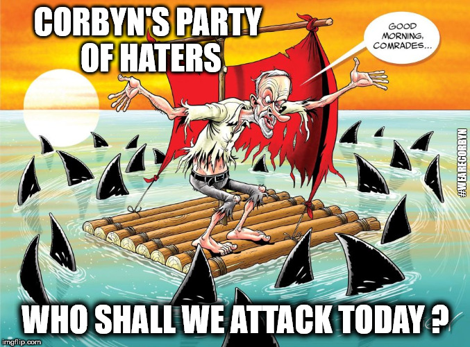 Corbyn's Party of Haters | CORBYN'S PARTY OF HATERS; #WEARECORBYN; WHO SHALL WE ATTACK TODAY ? | image tagged in corbyn eww,party of haters,communist socialist,momentum students,anti-semite and a racist,wearecorbyn | made w/ Imgflip meme maker