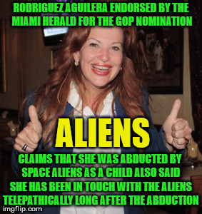 Qualifications to run for Government | RODRIGUEZ AGUILERA ENDORSED BY THE MIAMI HERALD FOR THE GOP NOMINATION; ALIENS; CLAIMS THAT SHE WAS ABDUCTED BY SPACE ALIENS AS A CHILD ALSO SAID SHE HAS BEEN IN TOUCH WITH THE ALIENS TELEPATHICALLY LONG AFTER THE ABDUCTION | image tagged in bettina rodriguez aguilera,memes,ancient aliens,government,miami,meanwhile in florida | made w/ Imgflip meme maker