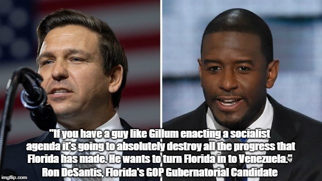 "If you have a guy like Gillum enacting a socialist agenda it's going to absolutely destroy all the progress that Florida has made. He wants | made w/ Imgflip meme maker