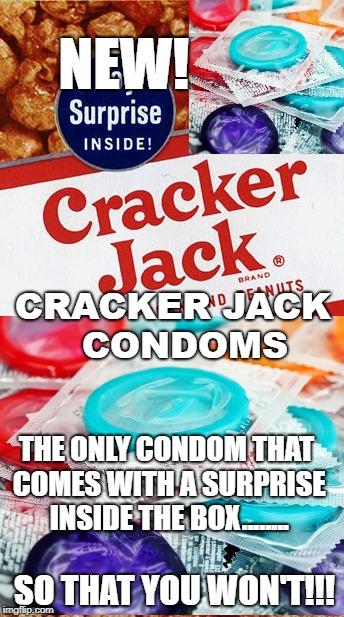 New Exciting Condom Offer | NEW! CRACKER JACK  
CONDOMS; THE ONLY CONDOM THAT COMES WITH A SURPRISE INSIDE THE BOX........ SO THAT YOU WON'T!!! | image tagged in good fellas hilarious | made w/ Imgflip meme maker